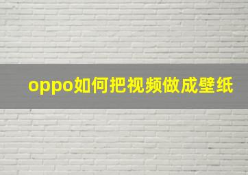 oppo如何把视频做成壁纸