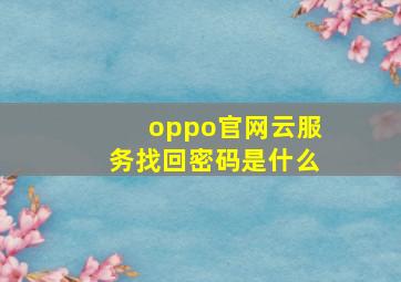 oppo官网云服务找回密码是什么