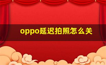 oppo延迟拍照怎么关