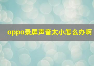 oppo录屏声音太小怎么办啊