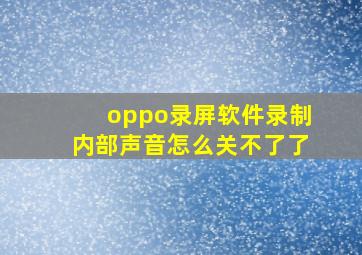 oppo录屏软件录制内部声音怎么关不了了