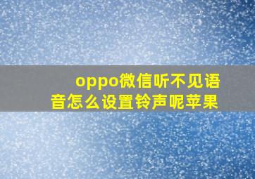 oppo微信听不见语音怎么设置铃声呢苹果