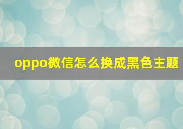 oppo微信怎么换成黑色主题