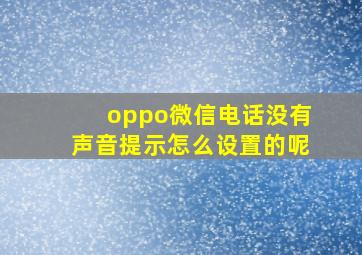 oppo微信电话没有声音提示怎么设置的呢