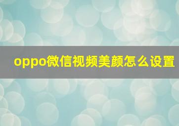 oppo微信视频美颜怎么设置