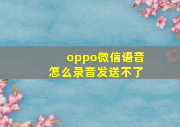 oppo微信语音怎么录音发送不了