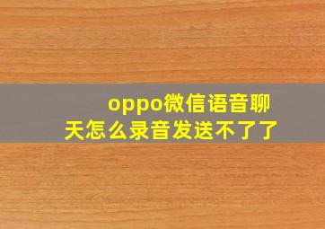 oppo微信语音聊天怎么录音发送不了了