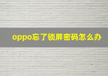 oppo忘了锁屏密码怎么办