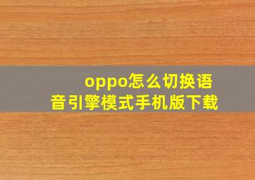 oppo怎么切换语音引擎模式手机版下载