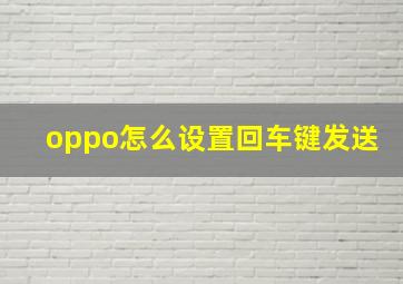 oppo怎么设置回车键发送