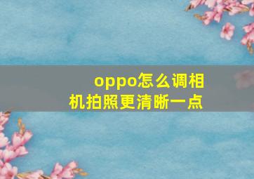 oppo怎么调相机拍照更清晰一点