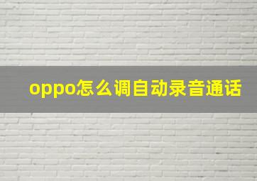 oppo怎么调自动录音通话