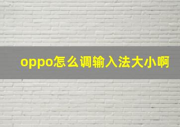 oppo怎么调输入法大小啊