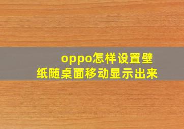 oppo怎样设置壁纸随桌面移动显示出来