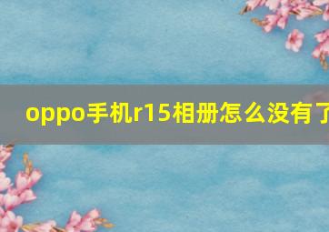 oppo手机r15相册怎么没有了