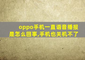 oppo手机一直语音播报是怎么回事,手机也关机不了