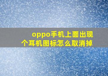 oppo手机上面出现个耳机图标怎么取消掉