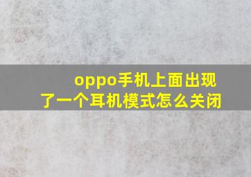 oppo手机上面出现了一个耳机模式怎么关闭