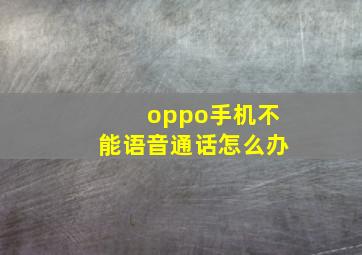 oppo手机不能语音通话怎么办