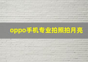 oppo手机专业拍照拍月亮