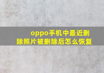 oppo手机中最近删除照片被删除后怎么恢复