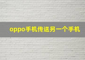 oppo手机传送另一个手机