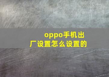 oppo手机出厂设置怎么设置的