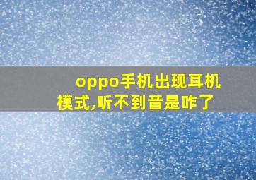 oppo手机出现耳机模式,听不到音是咋了