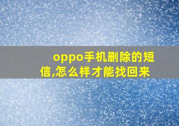 oppo手机删除的短信,怎么样才能找回来