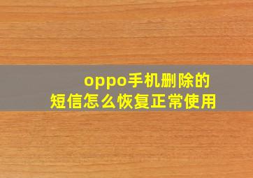 oppo手机删除的短信怎么恢复正常使用