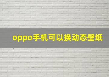 oppo手机可以换动态壁纸