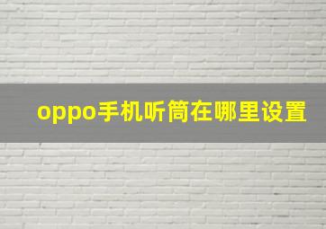 oppo手机听筒在哪里设置