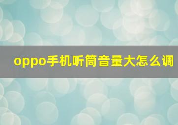 oppo手机听筒音量大怎么调