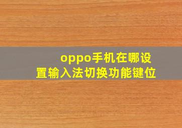 oppo手机在哪设置输入法切换功能键位