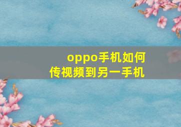 oppo手机如何传视频到另一手机