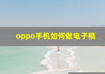 oppo手机如何做电子稿