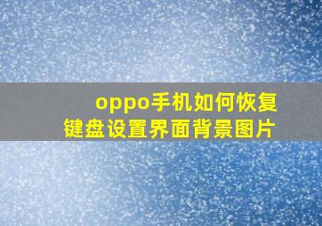 oppo手机如何恢复键盘设置界面背景图片