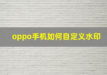 oppo手机如何自定义水印