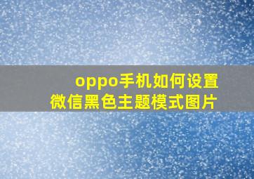 oppo手机如何设置微信黑色主题模式图片