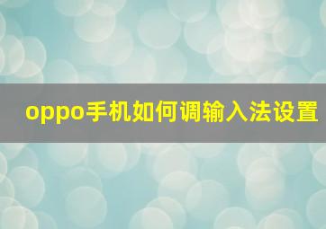 oppo手机如何调输入法设置