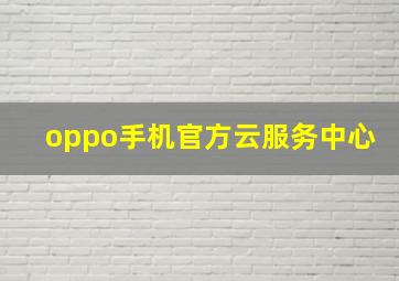 oppo手机官方云服务中心