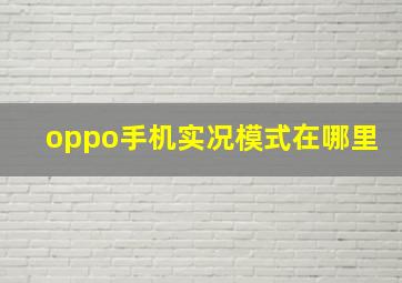 oppo手机实况模式在哪里