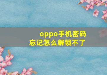 oppo手机密码忘记怎么解锁不了