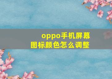 oppo手机屏幕图标颜色怎么调整