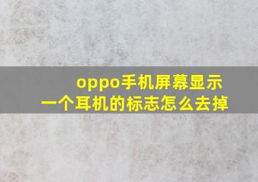 oppo手机屏幕显示一个耳机的标志怎么去掉