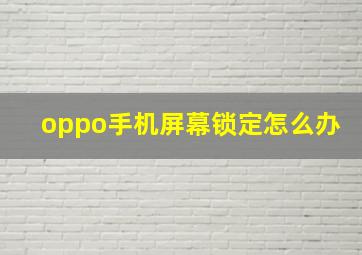 oppo手机屏幕锁定怎么办