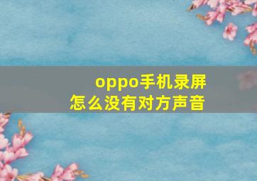 oppo手机录屏怎么没有对方声音