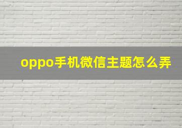 oppo手机微信主题怎么弄