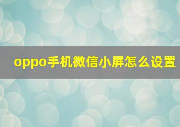 oppo手机微信小屏怎么设置