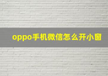 oppo手机微信怎么开小窗